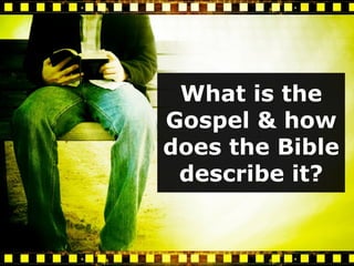 What is the
Gospel & how
does the Bible
 describe it?
 