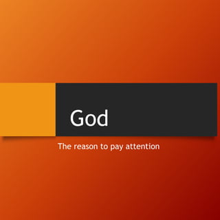 God
The reason to pay attention
 