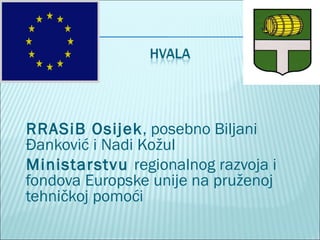 RRASiB Osijek, posebno Biljani
Đanković i Nadi Kožul
Ministarstvu regionalnog razvoja i
fondova Europske unije na pruženoj...