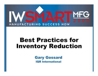 Best Practices for
Inventory Reduction
     Gary Gossard
     IQR International
 