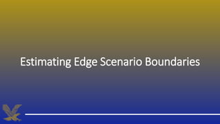 Estimating Edge Scenario Boundaries
 