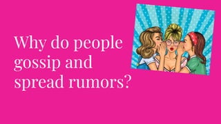 Why do people
gossip and
spread rumors?
 
