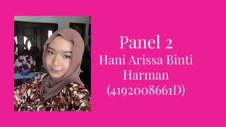 Panel 2
Hani Arissa Binti
Harman
(4192008661D)
 