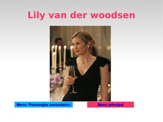 Lily van der woodsen




Menu: Personajes secundarios
                 secundario    Menu principal
 
