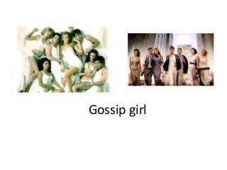 Gossip girl

 