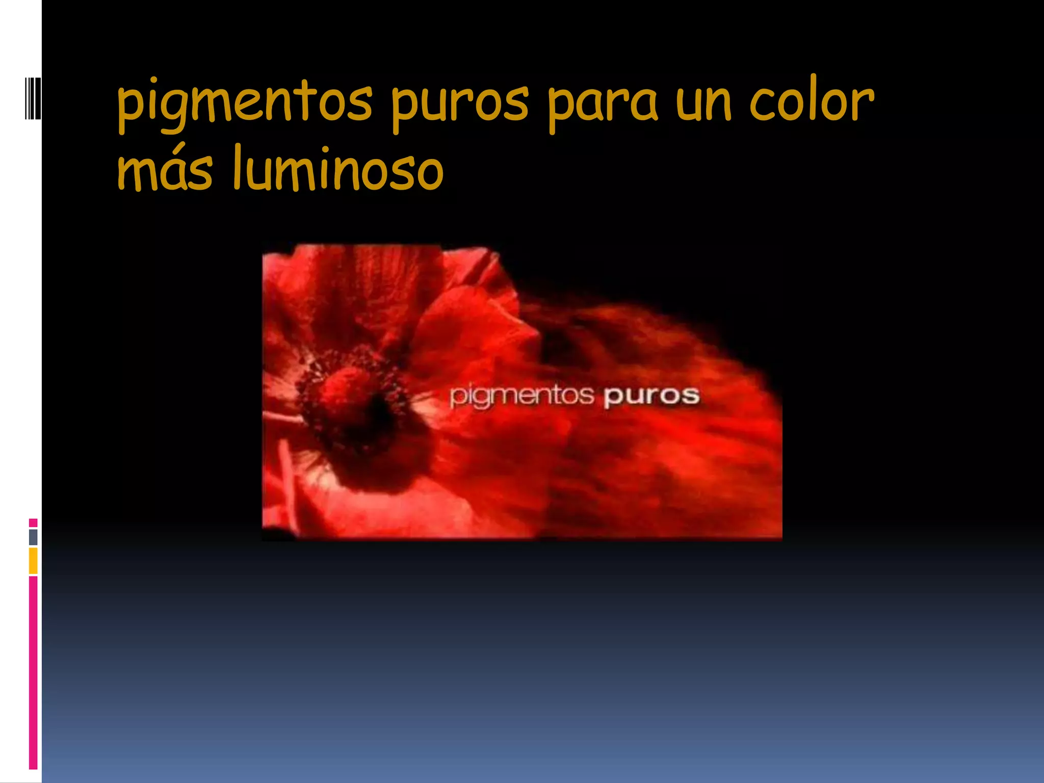 pigmentos puros para un color
más luminoso
 