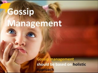 Gossip
Management


     Gossip management
     should be based on holistic
     approach
 