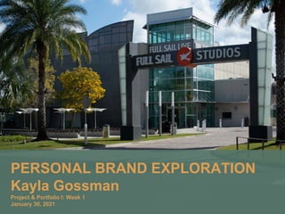 PERSONAL BRAND EXPLORATION
Kayla Gossman
Project & Portfolio I: Week 1
January 30, 2021
 