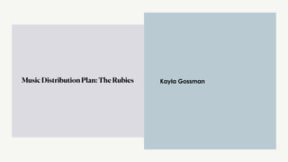 Kayla Gossman
Music Distribution Plan: The Rubies
 