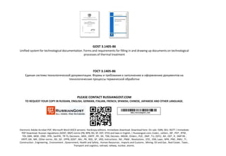 GOST 3.1405-86
Unified system for technological documentation. Forms and requirements for filling in and drawing up documents on technological
processes of thermal treatment
ГОСТ 3.1405-86
Единая система технологической документации. Формы и требования к заполнению и оформлению документов на
технологические процессы термической обработки
PLEASE CONTACT RUSSIANGOST.COM
TO REQUEST YOUR COPY IN RUSSIAN, ENGLISH, GERMAN, ITALIAN, FRENCH, SPANISH, CHINESE, JAPANESE AND OTHER LANGUAGE.
Electronic Adobe Acrobat PDF, Microsoft Word DOCX versions. Hardcopy editions. Immediate download. Download here. On sale. ISBN, SKU. RGTT | Immediate
PDF Download. Russian regulations (GOST, SNiP) norms (PB, NPB, RD, SP, OST, STO) and laws in English. | Russiangost.com; Codes , Letters , NP , POT , RTM ,
TOI, DBN , MDK , OND , PPB , SanPiN , TR TS, Decisions , MDS , ONTP , PR , SN , TSN, Decrees , MGSN , Orders , PUE , SNiP , TU, DSTU , MI , OST , R , SNiP RK ,
VNTP, GN , MR , Other norms , RD , SO , VPPB, GOST , MU , PB , RDS , SP , VRD, Instructions , ND , PNAE , Resolutions , STO , VSN, Laws , NPB , PND , RMU , TI ,
Construction , Engineering , Environment , Government, Health and Safety , Human Resources , Imports and Customs , Mining, Oil and Gas , Real Estate , Taxes ,
Transport and Logistics, railroad, railway, nuclear, atomic.
 