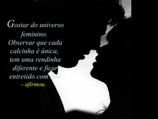G ostar do universo feminino. Observar que cada calcinha é única,  tem uma rendinha diferente e ficar entretido com isso - afirmou.    G ostar do universo feminino.  Observar que cada calcinha é única,  tem uma rendinha diferente e ficar entretido com isso - afirmou.    