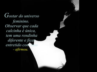 G ostar do universo feminino. Observar que cada calcinha é única,  tem uma rendinha diferente e ficar entretido com isso - afirmou.    G ostar do universo feminino.  Observar que cada calcinha é única,  tem uma rendinha diferente e ficar entretido com isso - afirmou.    