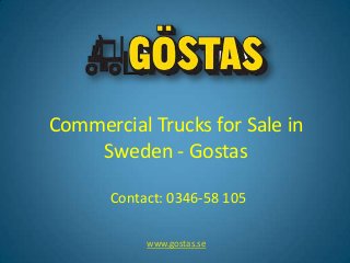 Commercial Trucks for Sale in
Sweden - Gostas
www.gostas.se
Contact: 0346-58 105
 
