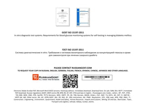 GOST ISO 15197-2011
In vitro diagnostic test systems. Requirements for blood-glucose monitoring systems for self-testing in managing diabetes mellitus
ГОСТ ISO 15197-2011
Системы диагностические in vitro. Требования к системам мониторного наблюдения за концентрацией глюкозы в крови
для самоконтроля при лечении сахарного диабета
PLEASE CONTACT RUSSIANGOST.COM
TO REQUEST YOUR COPY IN RUSSIAN, ENGLISH, GERMAN, ITALIAN, FRENCH, SPANISH, CHINESE, JAPANESE AND OTHER LANGUAGE.
Electronic Adobe Acrobat PDF, Microsoft Word DOCX versions. Hardcopy editions. Immediate download. Download here. On sale. ISBN, SKU. RGTT | Immediate
PDF Download. Russian regulations (GOST, SNiP) norms (PB, NPB, RD, SP, OST, STO) and laws in English. | Russiangost.com; Codes , Letters , NP , POT , RTM ,
TOI, DBN , MDK , OND , PPB , SanPiN , TR TS, Decisions , MDS , ONTP , PR , SN , TSN, Decrees , MGSN , Orders , PUE , SNiP , TU, DSTU , MI , OST , R , SNiP RK ,
VNTP, GN , MR , Other norms , RD , SO , VPPB, GOST , MU , PB , RDS , SP , VRD, Instructions , ND , PNAE , Resolutions , STO , VSN, Laws , NPB , PND , RMU , TI ,
Construction , Engineering , Environment , Government, Health and Safety , Human Resources , Imports and Customs , Mining, Oil and Gas , Real Estate , Taxes ,
Transport and Logistics, railroad, railway, nuclear, atomic.
 