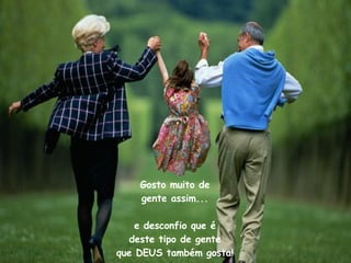 Gosto muito de gente assim... e desconfio que é deste tipo de gente que DEUS também gosta! 
