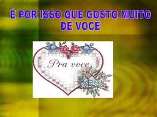 É POR ISSO QUE GOSTO MUITO  DE VOCÊ 