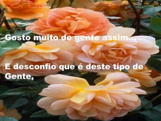 Gosto muito de gente assim... E desconfio que é deste tipo de Gente, 