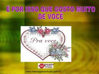 É POR ISSO QUE GOSTO MUITO  DE VOCÊ www.mensagensvirtuais.com.br 