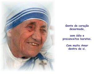 Gente de coração desarmado, sem ódio e preconceitos baratos. Com muito Amor dentro de si. 