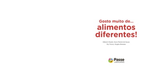 Débora Cláudio, Nuno Pereira de Sousa, 
Rui Tinoco, Ângela Menezes 
Gosto muito de… 
alimentos diferentes!  