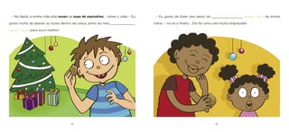 12 13 
– Eu gosto de fazer isso perto do ________________ [ouvido / nariz] da minha mana. – riu-se o Pedro – Ela faz uma cara muito engraçada! 
– No Natal, a minha mãe põe nozes na sopa de espinafres. – disse o João – Eu gosto muito de abanar as nozes dentro da casca, perto do meu _____________ [ouvido / nariz], para ouvir melhor!  