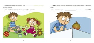 4 
5 
A Ana e o João andam no infantário. Eles ______________ [gostam / não gostam] muito de lá andar. 
– Comi uma fruta que não conhecia. – disse a Ana – A romã! 
– A romã é aquela fruta que tem bolinhas cor-de-rosa lá dentro? – perguntou o João. 
– Sim. – respondeu a Ana – __________________ [Gostas / Não gostas] de romãs?  
