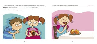 14 15 
– Ah! – lembrou-se a Ana – Mas eu conheço uma fruta com mau aspecto. O dióspiro é uma fruta muito _____________ [feia / linda] mas muito ____________ [doce / amarga] quando está bem madura. 
– Como cada pedaço com a colher e sabe muito _______________ [bem / mal].  