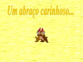 Um abraço carinhoso... 