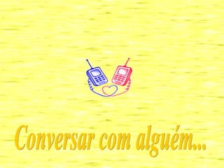 Conversar com alguém... 
