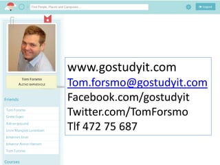 www.gostudyit.com
Tom.forsmo@gostudyit.com
Facebook.com/gostudyit
Twitter.com/TomForsmo
Tlf 472 75 687

 