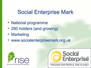 Social Enterprise Mark
• National programme
• 290 holders (and growing)
• Marketing
• www.socialenterprisemark.org.uk
 