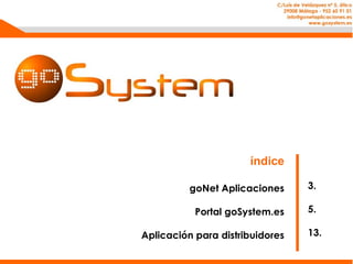 c/ Luis de Velazquez, 5  Ático. 29008 Málaga -  [email_address] Índice goNet Aplicaciones Portal goSystem.es Aplicación para distribuidores Aplicaciones OTA 3. 6. 15. 22. 