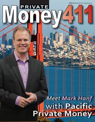 P R I VAT EP R I VAT E
Money411
A Special Realty411 Publication
Vol. 1 • No. 2 • 2014
Meet Mark Hanf
CEO of Pacific
Private Money
 