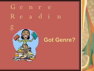 Genre Reading Got Genre? 