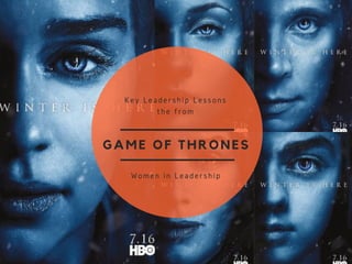 GAME OF THRONES
Key Leadership Lessons
the from
Women in Leadership
 