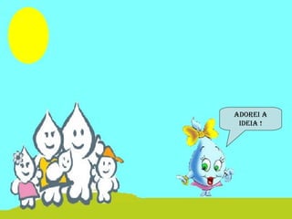 Adorei A
ideiA !
 