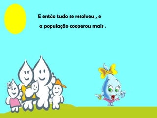 E então tudo se resolveu , e
a população cooperou mais .
 