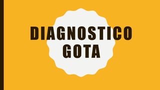 DIAGNOSTICO
GOTA
 