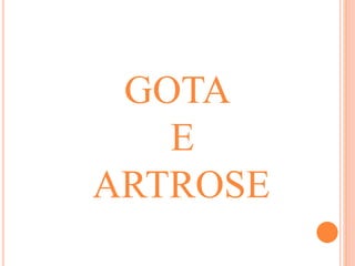 GOTA 
E 
ARTROSE 
 