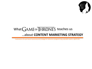 What teaches us
…about CONTENT MARKETING STRATEGY
Implications for pre-launch promotional strategy for television programming, episodic events, sports etc;
 