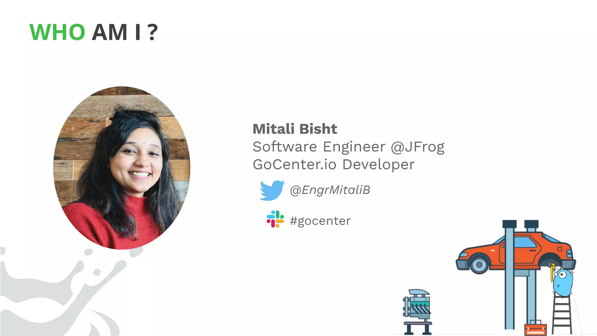 WHO AM I ?
Mitali Bisht
Software Engineer @JFrog
GoCenter.io Developer
@EngrMitaliB
#gocenter
 