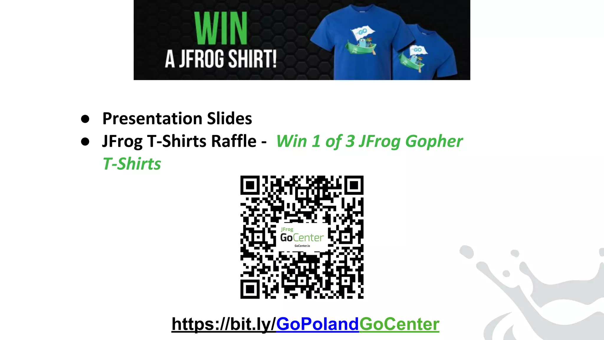 ● Presentation Slides
● JFrog T-Shirts Raffle - Win 1 of 3 JFrog Gopher
T-Shirts
https://bit.ly/GoPolandGoCenter
 