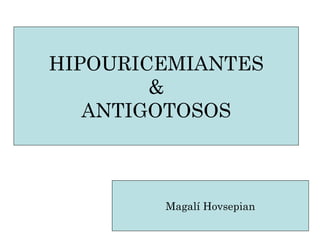 HIPOURICEMIANTES & ANTIGOTOSOS Magalí Hovsepian 