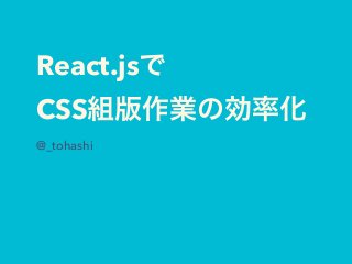 React.jsで 
CSS組版作業の効率化
@_tohashi
 