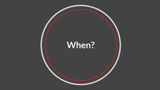 When?
 