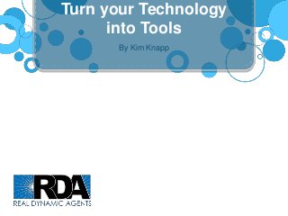 Turn your Technology
      into Tools
      By Kim Knapp
 