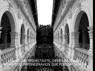 O QUE PROJECTASTE, DEVES FAZÊ-LO,  APESAR DOS IMPONDERÁVEIS QUE POSSAM SURGIR. 