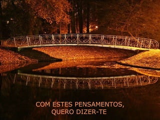 COM ESTES PENSAMENTOS, QUERO DIZER-TE  