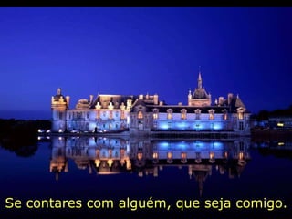 Se contares com alguém, que seja comigo.                                             