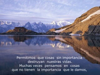 Permitimos que cosas sin importancia 
destruyan nuestras vidas. 
Muchas veces pensamos en cosas 
que no tienen la importancia que le damos, 
 